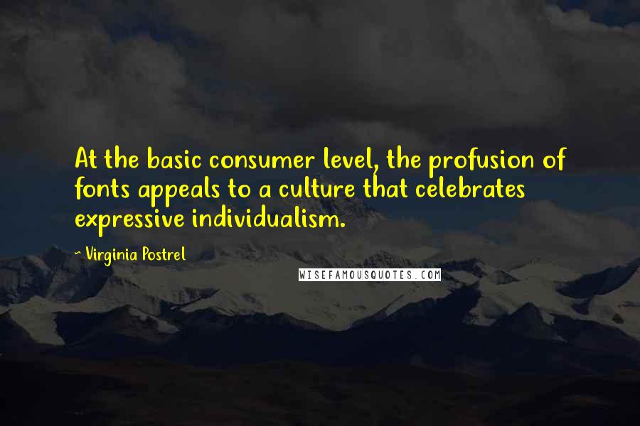 Virginia Postrel quotes: At the basic consumer level, the profusion of fonts appeals to a culture that celebrates expressive individualism.