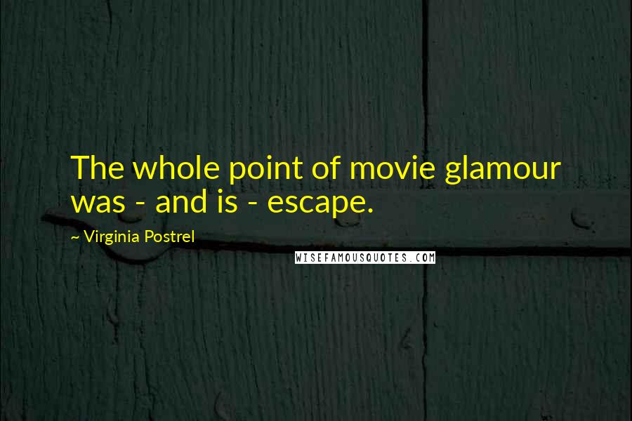 Virginia Postrel quotes: The whole point of movie glamour was - and is - escape.