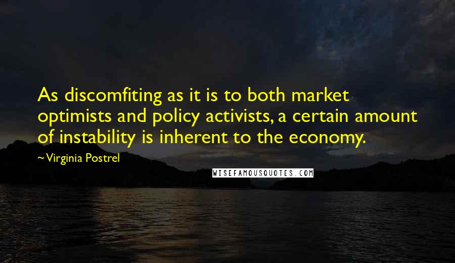 Virginia Postrel quotes: As discomfiting as it is to both market optimists and policy activists, a certain amount of instability is inherent to the economy.