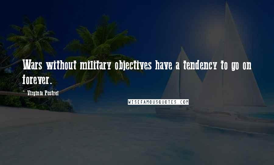 Virginia Postrel quotes: Wars without military objectives have a tendency to go on forever.