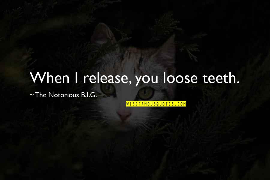 Virginia Pritchard Quotes By The Notorious B.I.G.: When I release, you loose teeth.