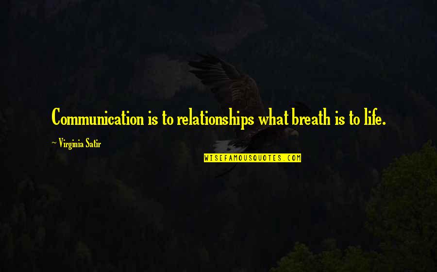 Virginia Satir Best Quotes By Virginia Satir: Communication is to relationships what breath is to Virginia Satir Best Quotes By Virginia Satir: Communication is to relationships what breath is to