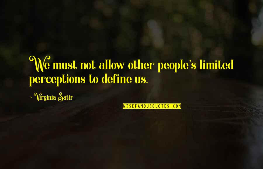 Virginia Satir Best Quotes By Virginia Satir: We must not allow other people's limited perceptions Virginia Satir Best Quotes By Virginia Satir: We must not allow other people's limited perceptions