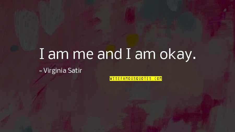 Virginia Satir Best Quotes By Virginia Satir: I am me and I am okay. Virginia Satir Best Quotes By Virginia Satir: I am me and I am okay.