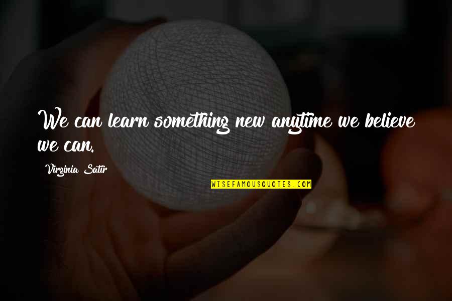 Virginia Satir Best Quotes By Virginia Satir: We can learn something new anytime we believe Virginia Satir Best Quotes By Virginia Satir: We can learn something new anytime we believe