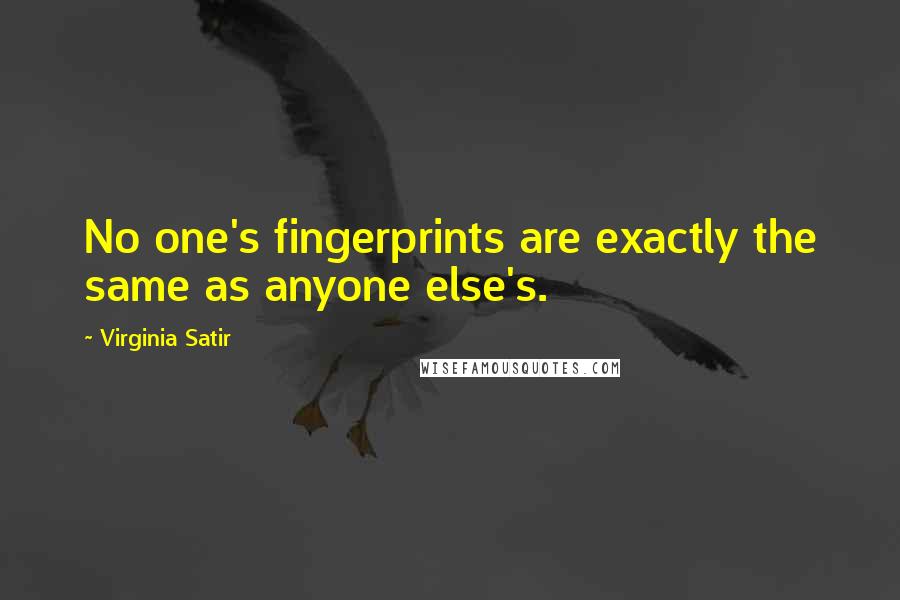 Virginia Satir quotes: No one's fingerprints are exactly the same as anyone else's.