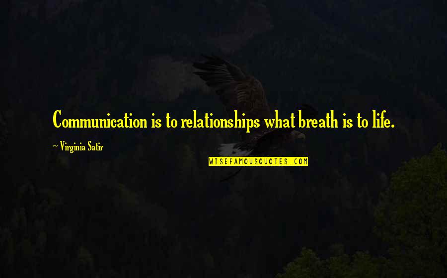 Virginia Satir Quotes By Virginia Satir: Communication is to relationships what breath is to