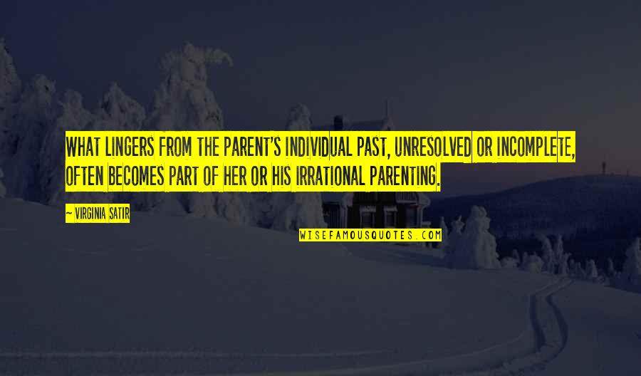 Virginia Satir Quotes By Virginia Satir: What lingers from the parent's individual past, unresolved