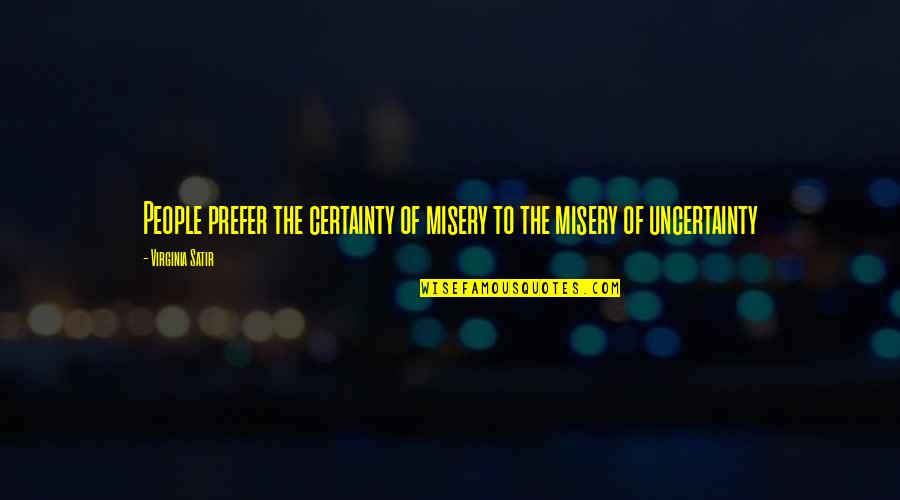 Virginia Satir Quotes By Virginia Satir: People prefer the certainty of misery to the