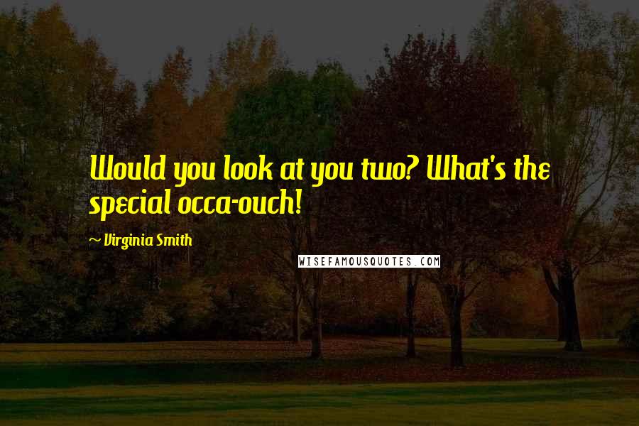 Virginia Smith quotes: Would you look at you two? What's the special occa-ouch!