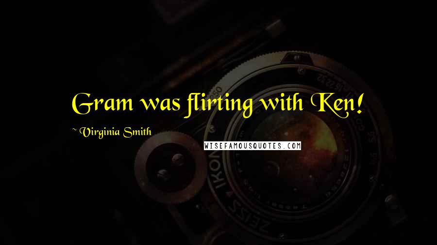Virginia Smith quotes: Gram was flirting with Ken!