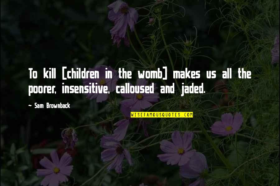 Virginia Title Quote Quotes By Sam Brownback: To kill [children in the womb] makes us