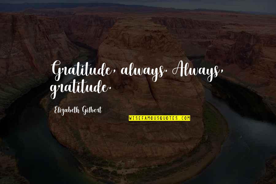 Virginia Usa Quotes By Elizabeth Gilbert: Gratitude, always. Always, gratitude.