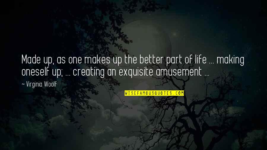 Virginia Woolf Life Quotes By Virginia Woolf: Made up, as one makes up the better Virginia Woolf Life Quotes By Virginia Woolf: Made up, as one makes up the better