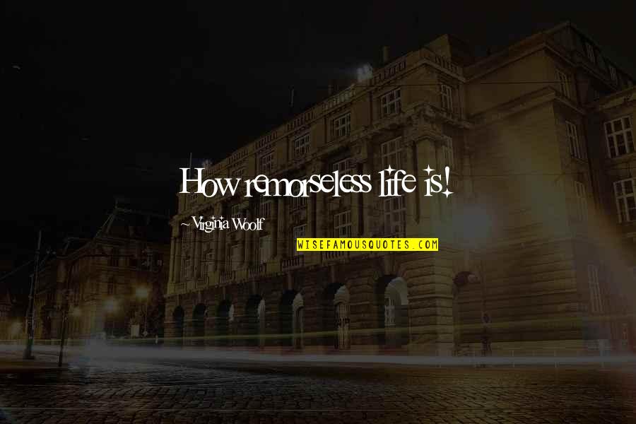 Virginia Woolf Life Quotes By Virginia Woolf: How remorseless life is! Virginia Woolf Life Quotes By Virginia Woolf: How remorseless life is!