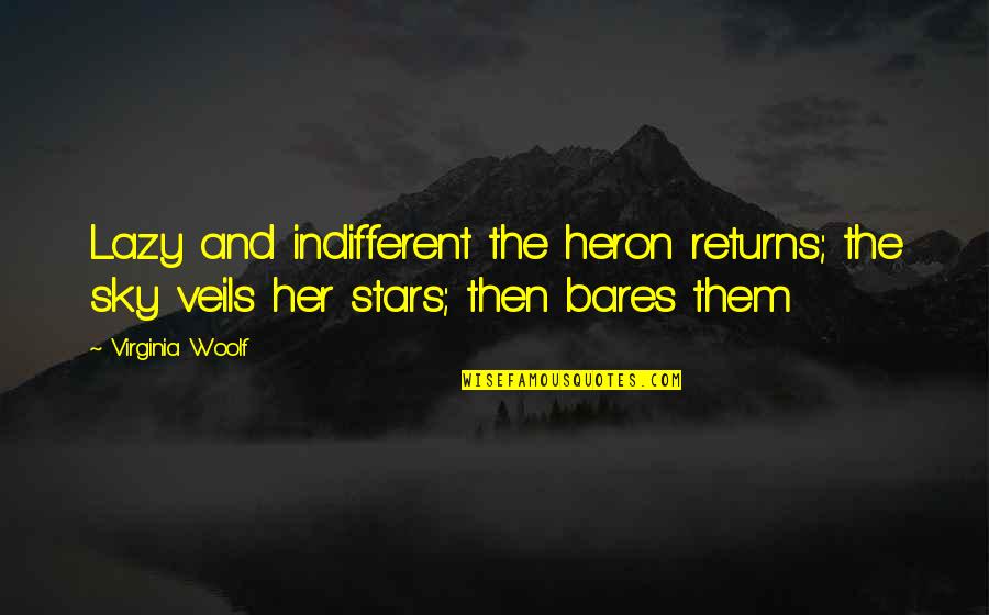 Virginia Woolf Life Quotes By Virginia Woolf: Lazy and indifferent the heron returns; the sky