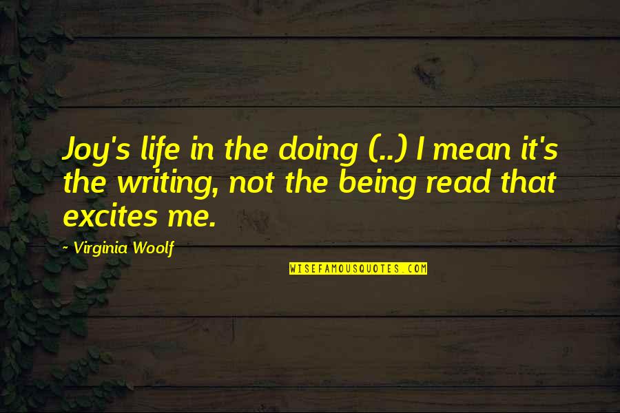 Virginia Woolf Life Quotes By Virginia Woolf: Joy's life in the doing (..) I mean Virginia Woolf Life Quotes By Virginia Woolf: Joy's life in the doing (..) I mean