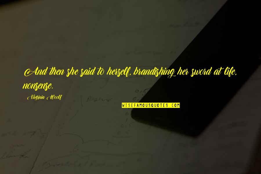 Virginia Woolf Life Quotes By Virginia Woolf: And then she said to herself, brandishing her