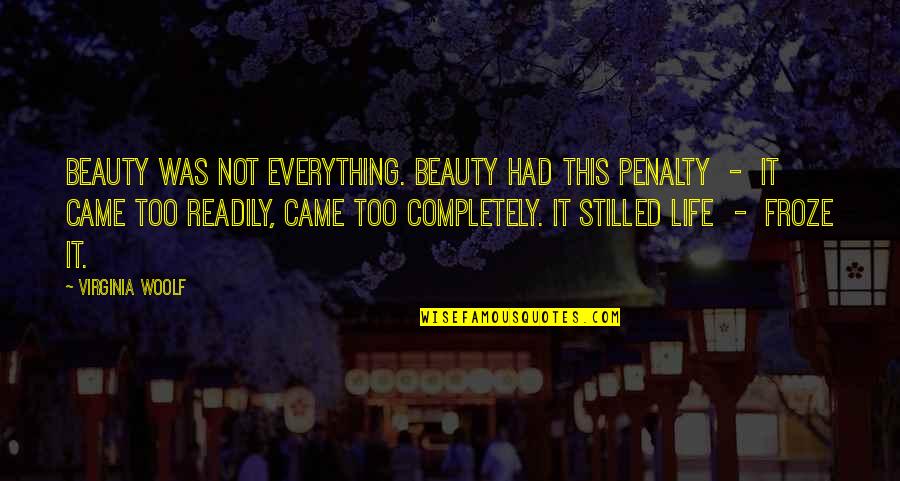Virginia Woolf Life Quotes By Virginia Woolf: Beauty was not everything. Beauty had this penalty Virginia Woolf Life Quotes By Virginia Woolf: Beauty was not everything. Beauty had this penalty