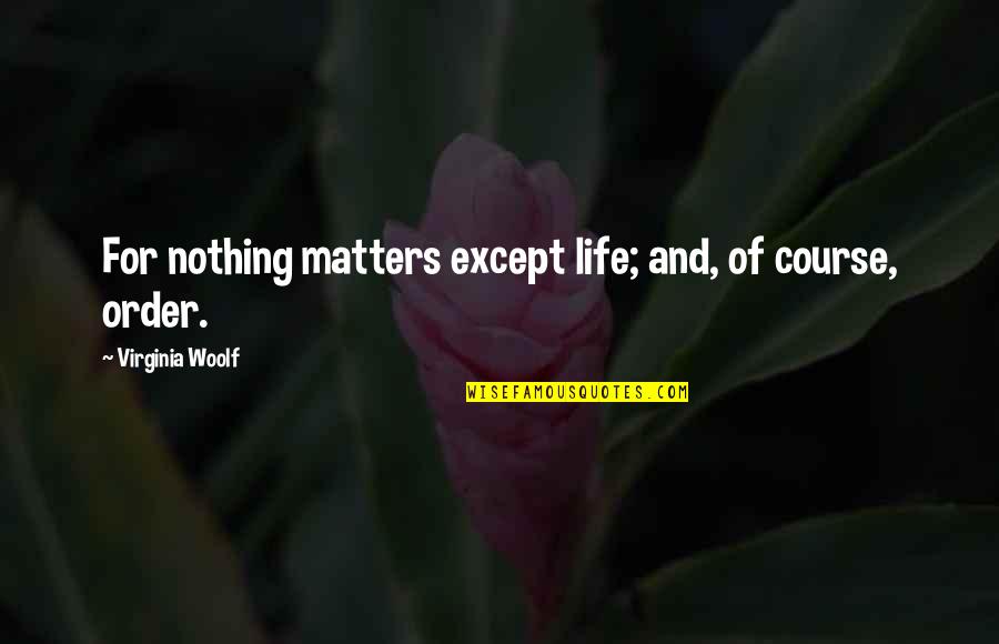 Virginia Woolf Life Quotes By Virginia Woolf: For nothing matters except life; and, of course, Virginia Woolf Life Quotes By Virginia Woolf: For nothing matters except life; and, of course,