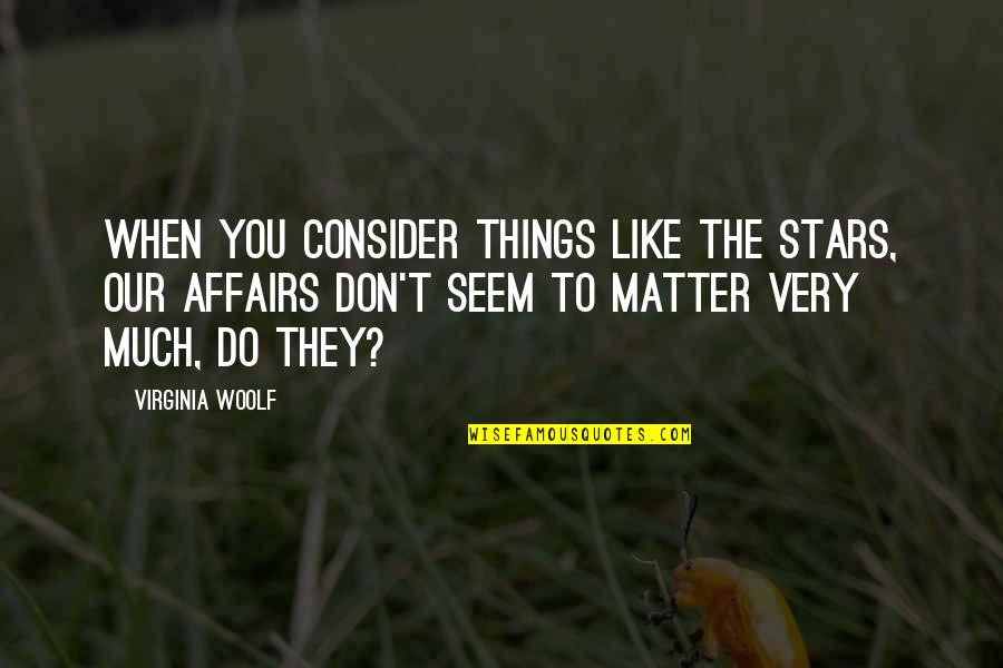 Virginia Woolf Life Quotes By Virginia Woolf: When you consider things like the stars, our Virginia Woolf Life Quotes By Virginia Woolf: When you consider things like the stars, our