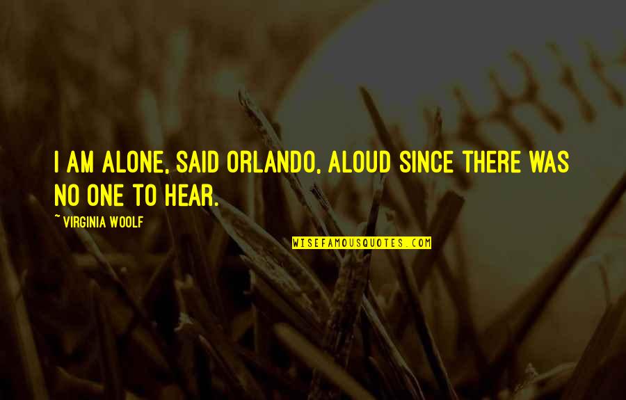 Virginia Woolf Orlando Quotes By Virginia Woolf: I am alone, said Orlando, aloud since there Virginia Woolf Orlando Quotes By Virginia Woolf: I am alone, said Orlando, aloud since there