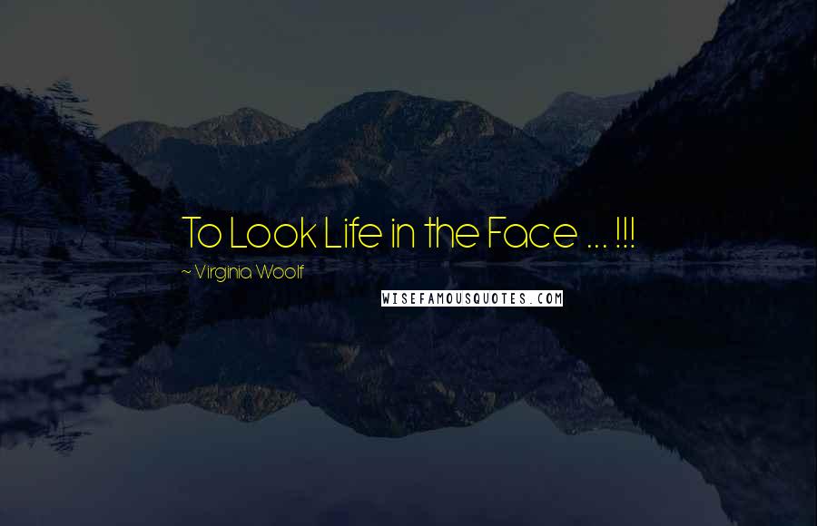 Virginia Woolf quotes: To Look Life in the Face ... !!!