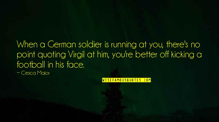 Virginias Beach Quotes By Cesca Major: When a German soldier is running at you,