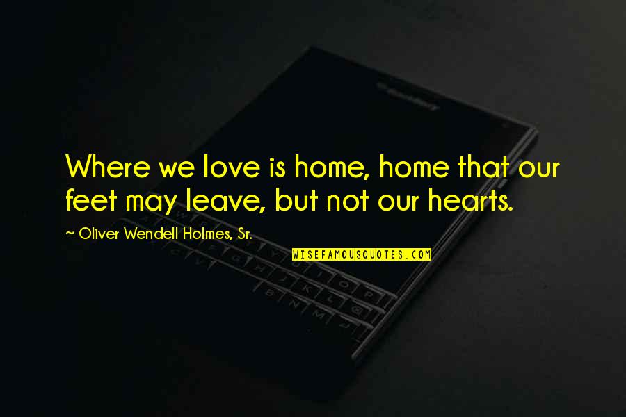 Virginidad De Maria Quotes By Oliver Wendell Holmes, Sr.: Where we love is home, home that our