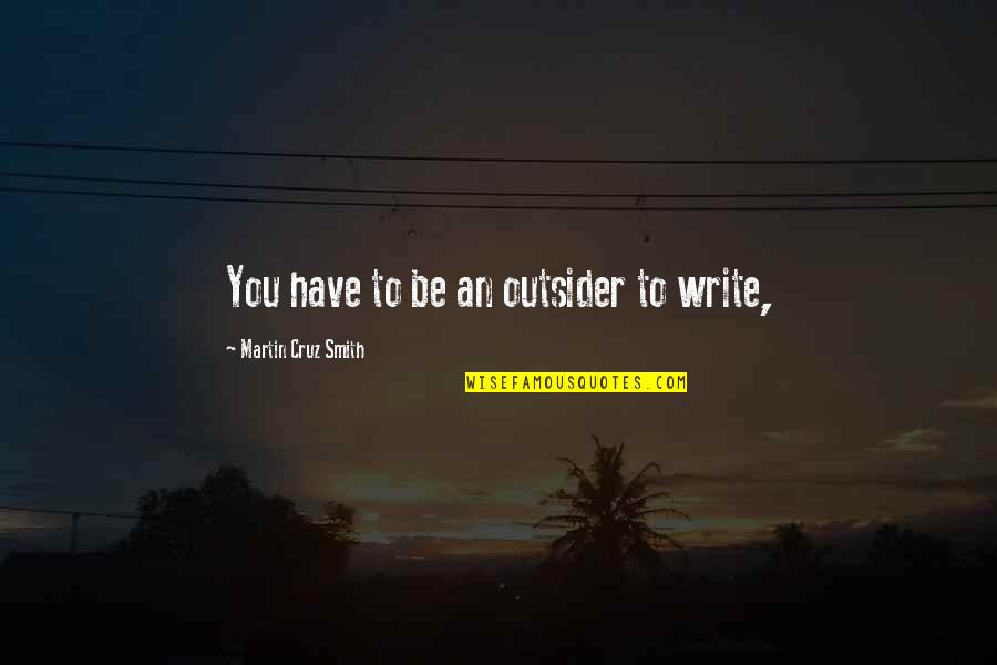 Virgle Brooks Quotes By Martin Cruz Smith: You have to be an outsider to write,