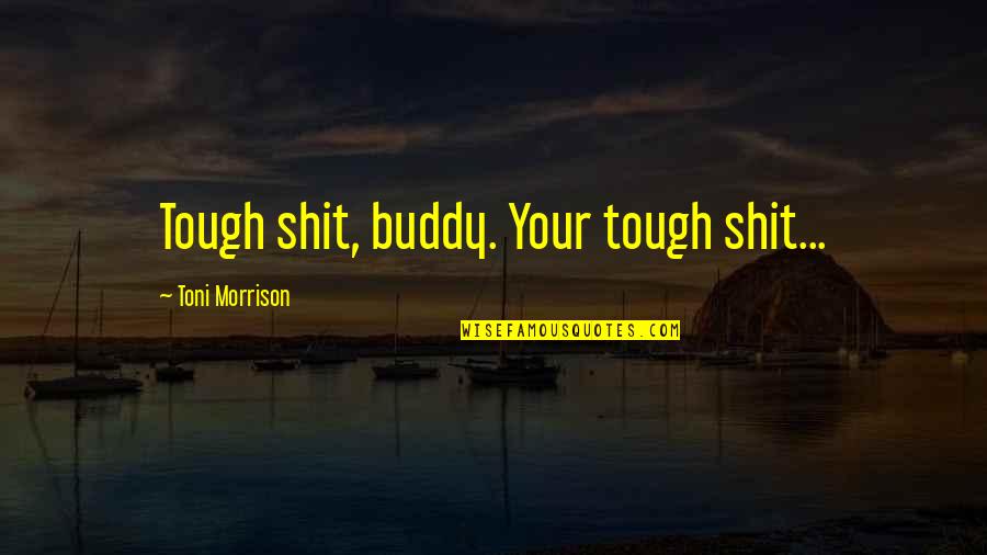 Virgo And Leo Love Quotes By Toni Morrison: Tough shit, buddy. Your tough shit...