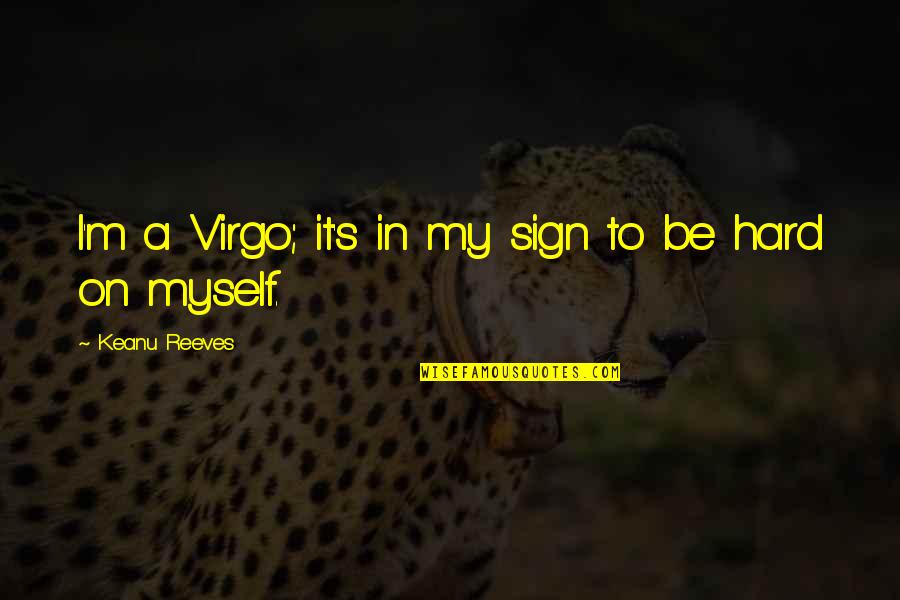 Virgo Sign Quotes By Keanu Reeves: I'm a Virgo; it's in my sign to