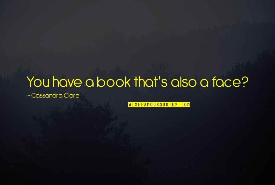Virgule Symbol Quotes By Cassandra Clare: You have a book that's also a face? Virgule Symbol Quotes By Cassandra Clare: You have a book that's also a face?