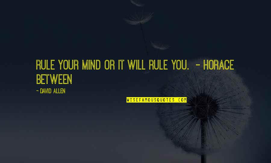 Virian Quotes By David Allen: Rule your mind or it will rule you. Virian Quotes By David Allen: Rule your mind or it will rule you.