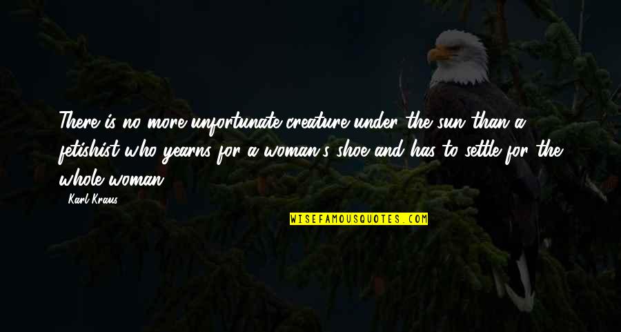 Virian Quotes By Karl Kraus: There is no more unfortunate creature under the Virian Quotes By Karl Kraus: There is no more unfortunate creature under the