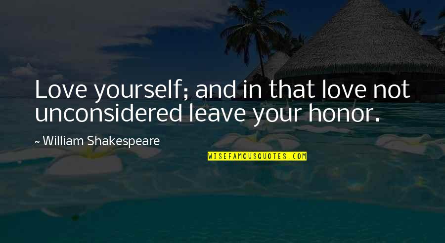 Virian Quotes By William Shakespeare: Love yourself; and in that love not unconsidered Virian Quotes By William Shakespeare: Love yourself; and in that love not unconsidered