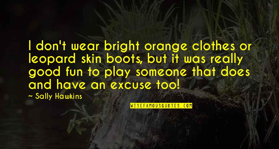 Viriato Fernando Quotes By Sally Hawkins: I don't wear bright orange clothes or leopard Viriato Fernando Quotes By Sally Hawkins: I don't wear bright orange clothes or leopard