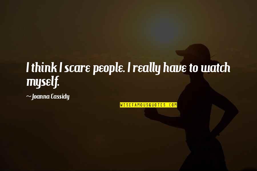 Viribus Quotes By Joanna Cassidy: I think I scare people. I really have