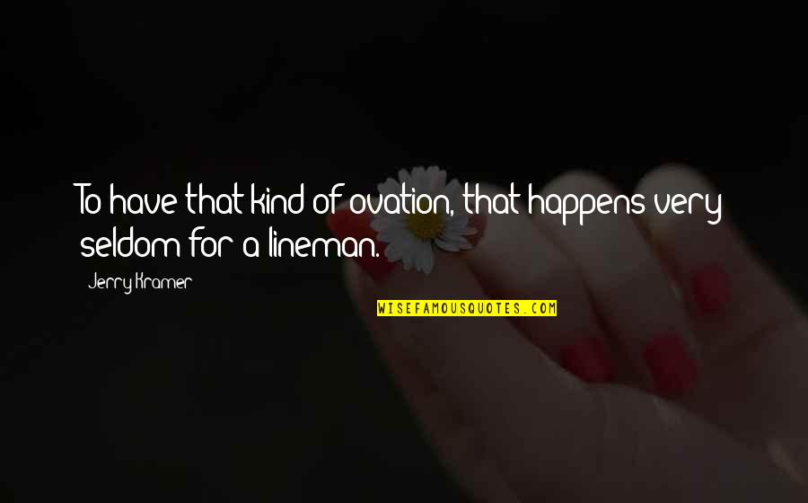 Viriditas Design Quotes By Jerry Kramer: To have that kind of ovation, that happens