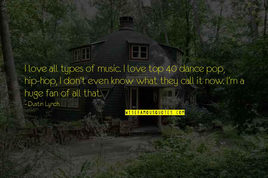 Virieu 38 Quotes By Dustin Lynch: I love all types of music. I love Virieu 38 Quotes By Dustin Lynch: I love all types of music. I love