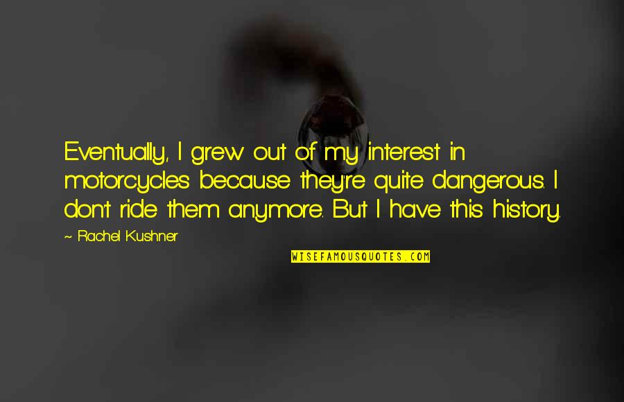 Virieu 38 Quotes By Rachel Kushner: Eventually, I grew out of my interest in Virieu 38 Quotes By Rachel Kushner: Eventually, I grew out of my interest in