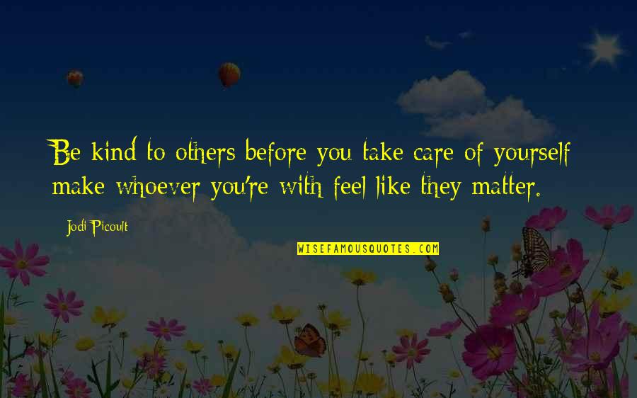 Virign Quotes By Jodi Picoult: Be kind to others before you take care