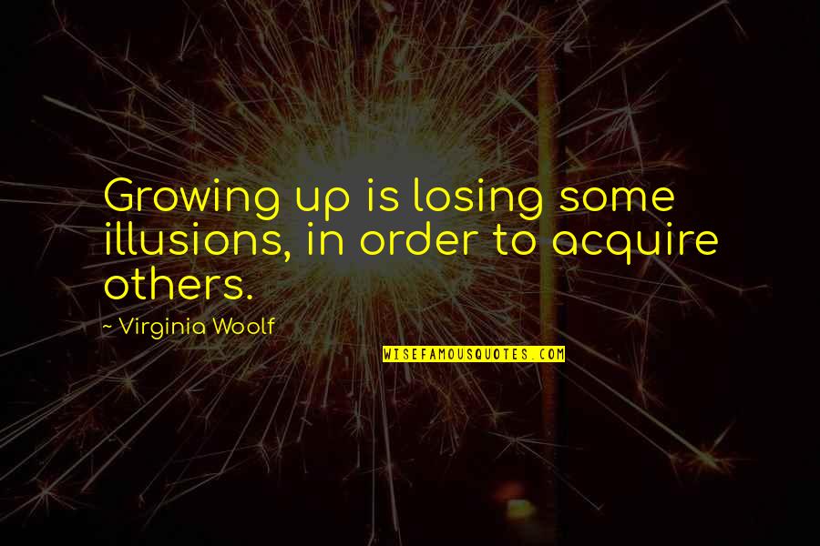 Virign Quotes By Virginia Woolf: Growing up is losing some illusions, in order