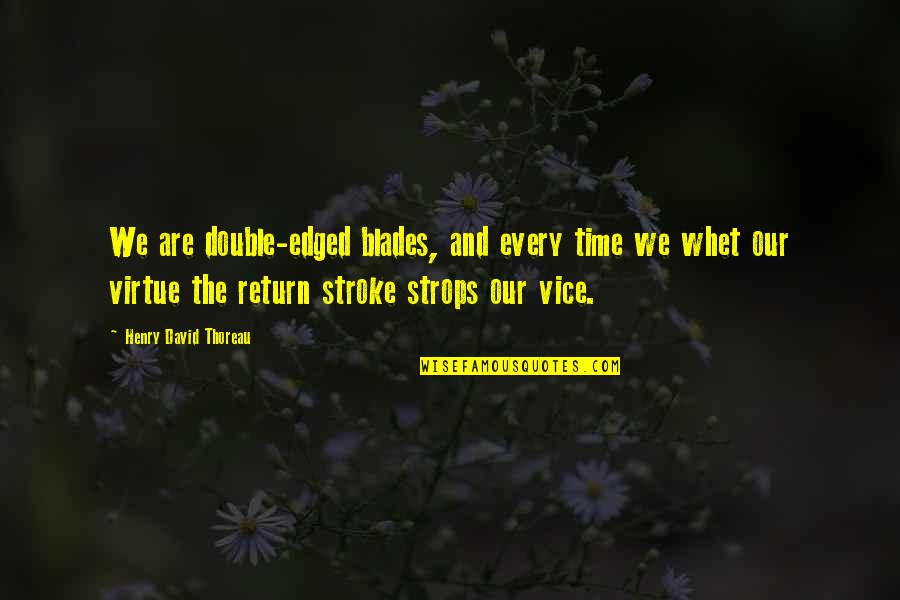 Viril Quotes By Henry David Thoreau: We are double-edged blades, and every time we