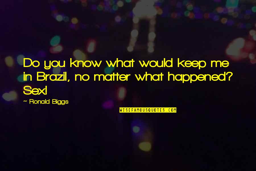 Virile Xl Quotes By Ronald Biggs: Do you know what would keep me in