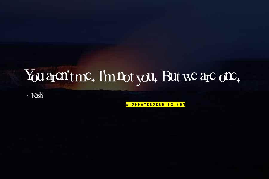 Virilha Escura Quotes By Nashi: You aren't me. I'm not you. But we