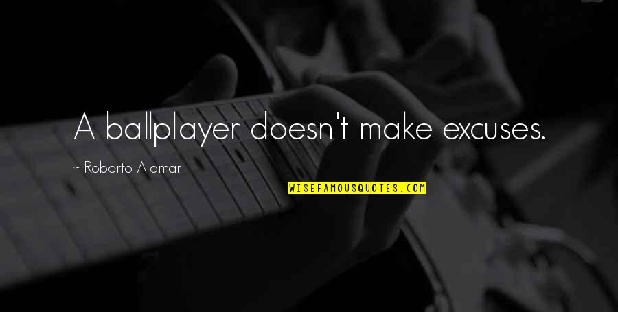 Virilha Escura Quotes By Roberto Alomar: A ballplayer doesn't make excuses. Virilha Escura Quotes By Roberto Alomar: A ballplayer doesn't make excuses.