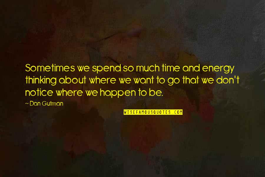 Virilha Inchada Quotes By Dan Gutman: Sometimes we spend so much time and energy