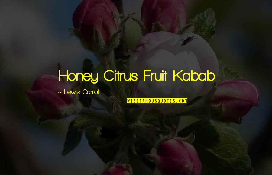 Virilha Inchada Quotes By Lewis Carroll: Honey Citrus Fruit Kabab