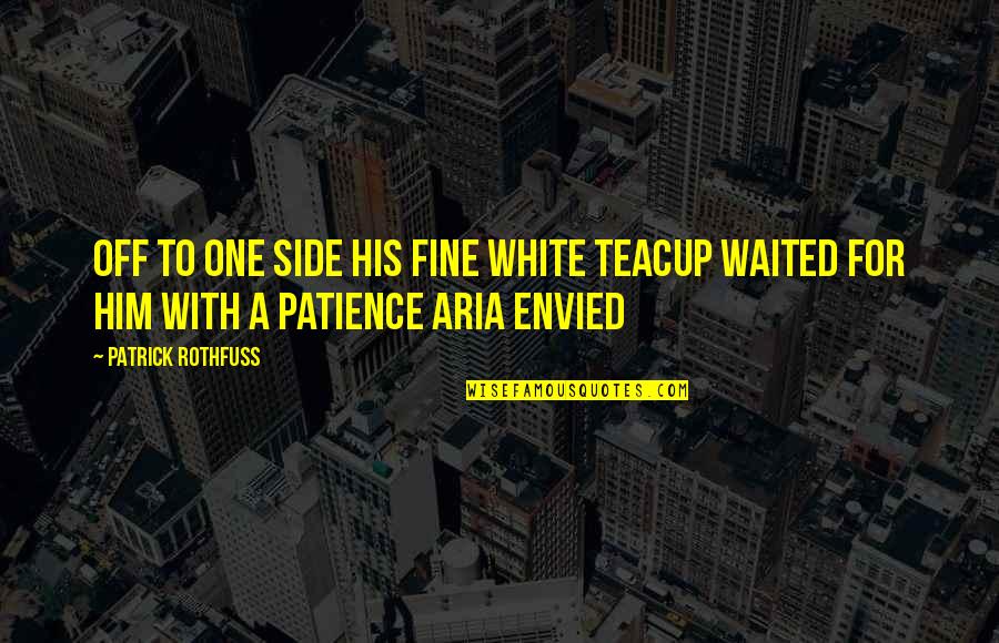 Virilha Inchada Quotes By Patrick Rothfuss: Off to one side his fine white teacup